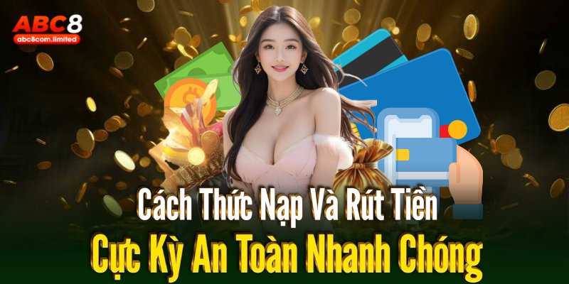Hướng dẫn nạp và rút tiền siêu tốc, cực kỳ an toàn