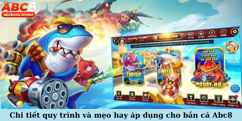 Chi tiết quy trình và mẹo hay áp dụng cho bắn cá Abc8