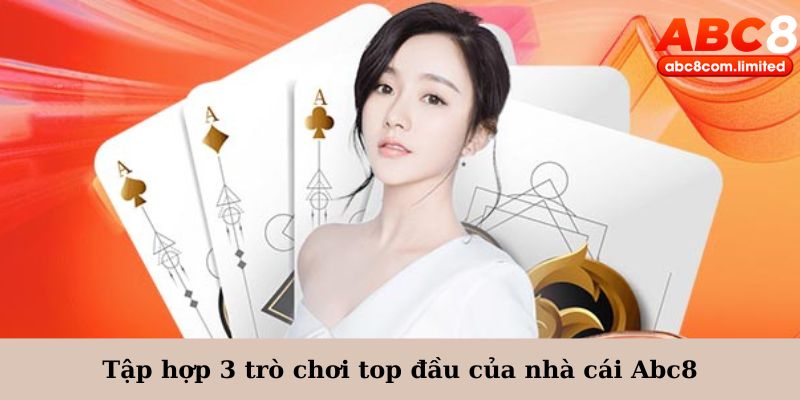 Tập hợp 3 trò chơi top đầu của nhà cái Abc8
