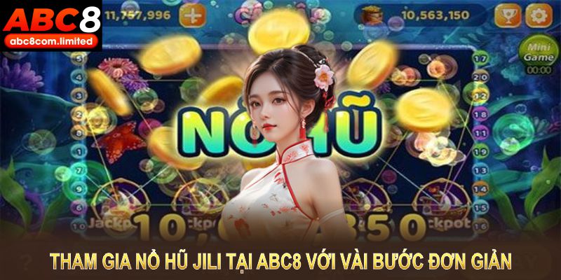 Tham gia nổ hũ Jili tại ABC8 với vài bước đơn giản, dễ dàng cho cả người mới